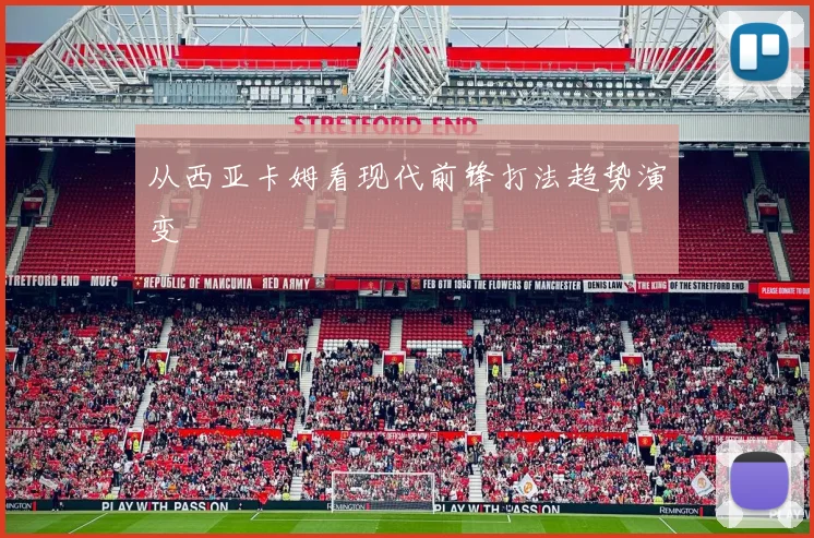 从西亚卡姆看现代前锋打法趋势演变