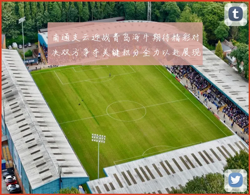 南通支云迎战青岛海牛期待精彩对决双方争夺关键积分全力以赴展现实力