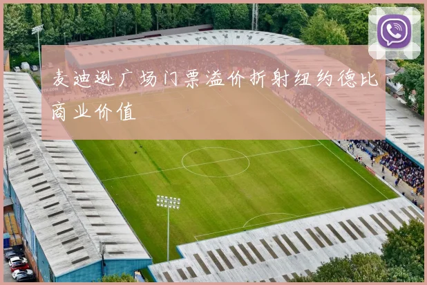 麦迪逊广场门票溢价折射纽约德比商业价值