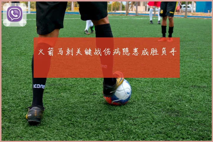火箭马刺关键战伤病隐患成胜负手
