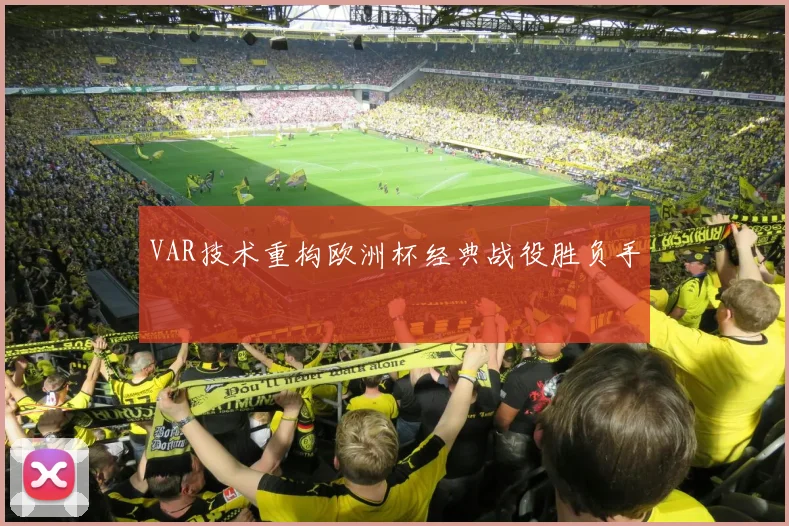 VAR技术重构欧洲杯经典战役胜负手